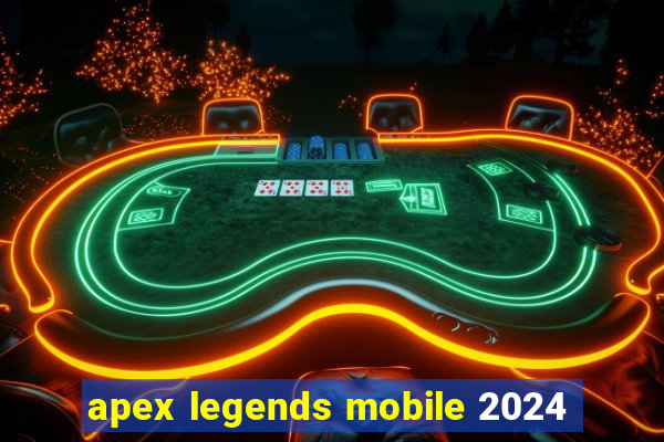 apex legends mobile 2024